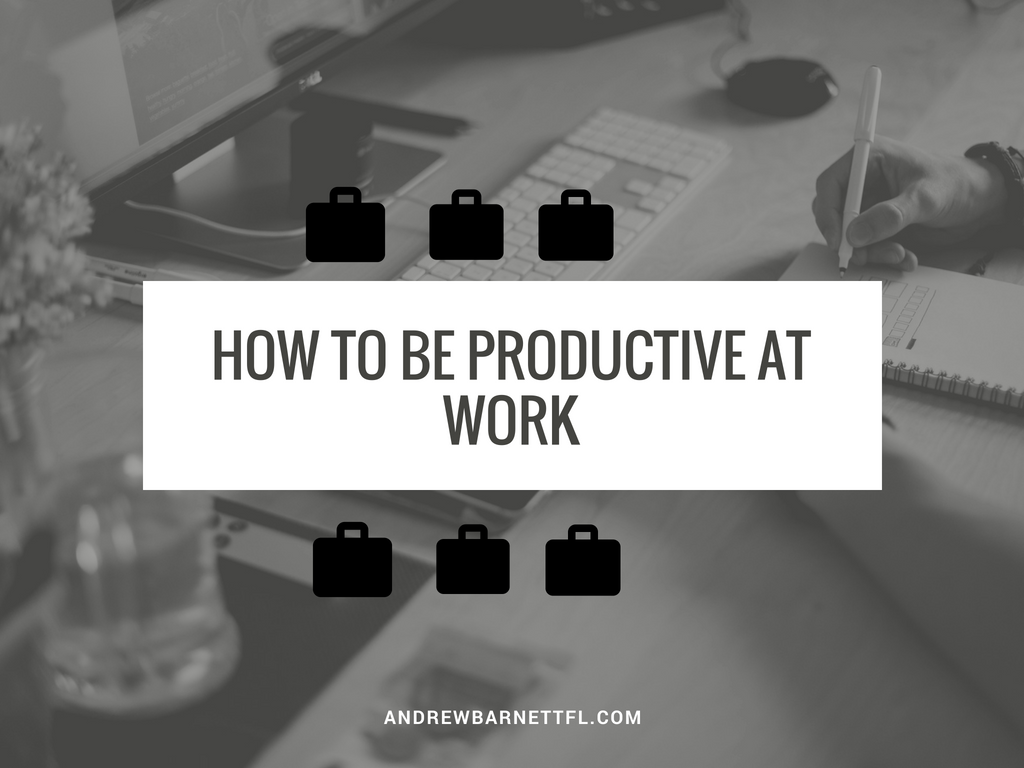 Andrew-Barnett-Fort-Lauderdale-How-To-Be-Productive-At-Work